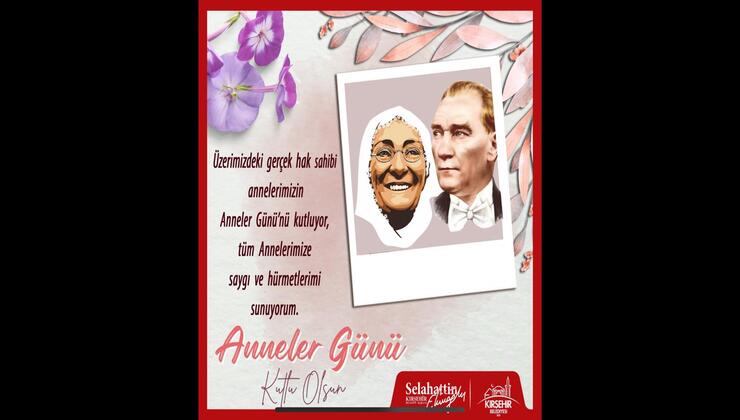 Kırşehir Belediye Başkanı Selahattin Ekicioğlu, 12 Mayıs Pazar günü kutlanacak olan Anneler Günü nedeniyle mesaj yayınladı.