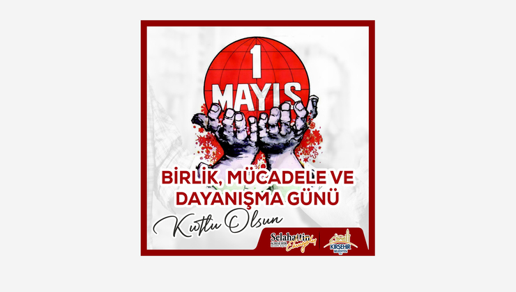 Kırşehir Belediye Başkanı Selahattin Ekicioğlu, 1 Mayıs İşçi Bayramı nedeniyle mesaj yayımladı.