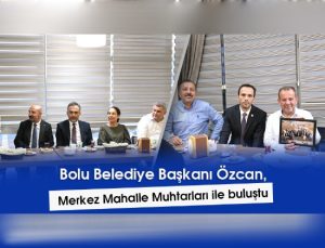 Bolu Belediye Başkanı Özcan, Merkez Mahalle Muhtarları ile Buluştu